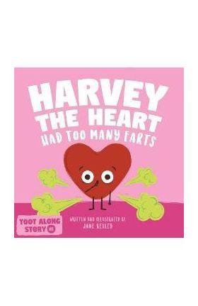 Harvey The Heart Had Too Many Farts: A Rhyming Read Aloud Story Book For Kids And Adults About Farting and Friendship, A Valentine's Day Gift For Boys - Jane Bexley