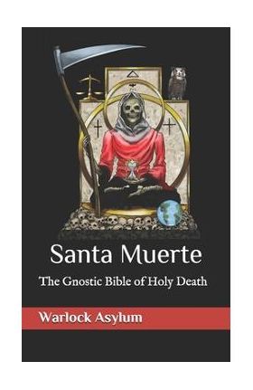 Santa Muerte: The Gnostic Bible of Holy Death - Warlock Asylum