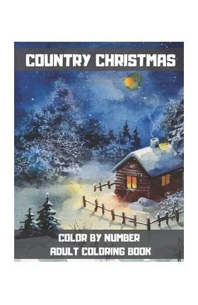 Country Christmas Color By Number Adult Coloring Book: Large Print Winter Season & Festive Holiday Coloring Book For Adults and Seniors. - Gus Fring