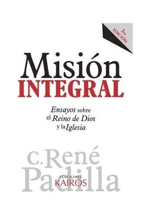 Misi&#65533;n Integral: Ensayos sobre el Reino de Dios y la Iglesia - Ren&#65533; Padilla