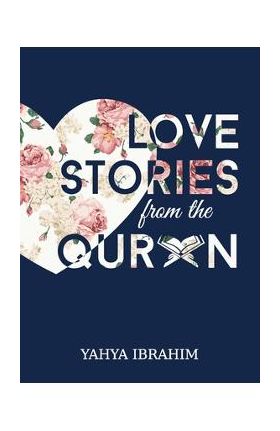 Love Stories from the Qur'an - Yahya Adel Ibrahim