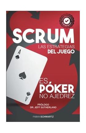 Scrum Las Estrategias del Juego: Es P&#65533;ker, No Ajedrez - Fabian Schwartz