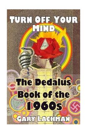 The Dedalus Book of the 1960s: Turn Off Your Mind - Gary Lachman