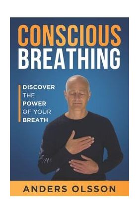 Conscious Breathing: Discover The Power of Your Breath - Anders Olsson