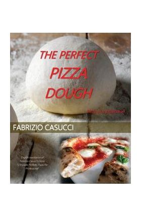 The Perfect Pizza Dough Pizza as a Profession - Fabrizio Casucci