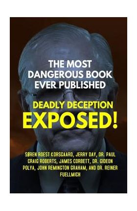 The Most Dangerous Book Ever Published: Deadly Deception Exposed! - S&#65533;ren Roest Korsgaard