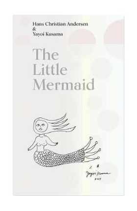 The Little Mermaid by Hans Christian Andersen & Yayoi Kusama: A Fairy Tale of Infinity and Love Forever - Yayoi Kusama