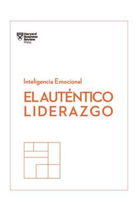 El Aut&#65533;ntico Liderazgo. Serie Inteligencia Emocional HBR (Authentic Leadership Spanish Edition): Duplica O Triplica Tus Ingresos Con Un Poderoso M&#65533;tod - Harvard Business Review