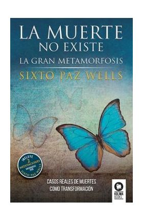 La muerte no existe: La gran metamorfosis - Sixto Paz Wells