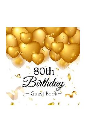 80th Birthday Guest Book: Gold Balloons Hearts Confetti Ribbons Theme, Best Wishes from Family and Friends to Write in, Guests Sign in for Party - Birthday Guest Books Of Lorina