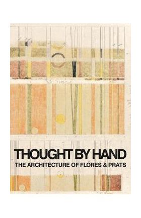 Thought by Hand: The Architecture of Flores & Prats - Ricardo Flores