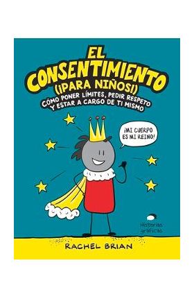 El Consentimiento (&#65533;para Ni&#65533;os!): C&#65533;mo Poner L&#65533;mites, Pedir Respeto Y Estar a Cargo de Ti Mismo - Rachel Brian