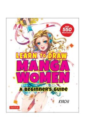 Learn to Draw Manga Women: A Beginner's Guide (with Over 550 Illustrations) - Kyachi