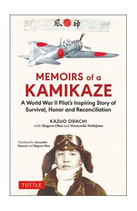 Memoirs of a Kamikaze: A World War II Pilot's Inspiring Story of Survival, Honor and Reconciliation - Kazuo Odachi