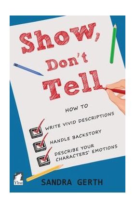 Show, Don't Tell: How to write vivid descriptions, handle backstory, and describe your characters' emotions - Sandra Gerth