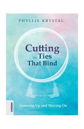 Cutting the Ties that Bind: Growing Up and Moving On - First revised edition - Phyllis Krystal