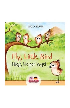 Fly, Little Bird - Flieg, kleiner Vogel: Bilingual children's picture book in English-German - Ingo Blum