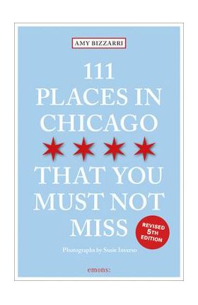 111 Places in Chicago That You Must Not Miss - Amy Bizzarri