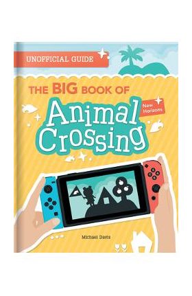 The Big Book of Animal Crossing: Everything You Need to Know to Create Your Island Paradise! - Michael Davis