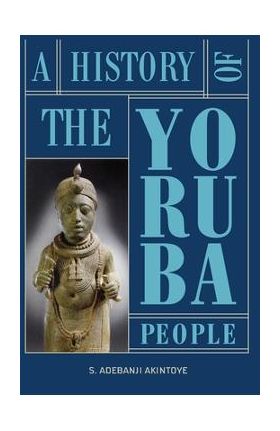 A History of the Yoruba People - Stephen Adebanji Akintoye