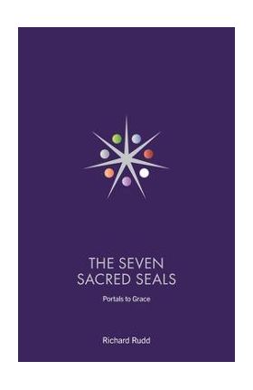 The Seven Sacred Seals: Portals To Grace - Richard Rudd