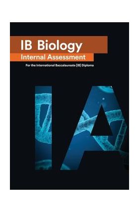 IB Biology Internal Assessment [IA]: Seven Excellent IA for the International Baccalaureate [IB] Diploma - Penelope Gourgourini