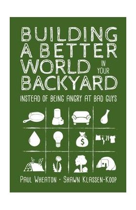 Building a Better World in Your Backyard: Instead of Being Angry at Bad Guys - Paul Wheaton