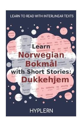 Learn Norwegian Bokm&#65533;l with Short Stories: Dukkehjem: Interlinear Norwegian Bokm&#65533;l to English - Kees Van Den End