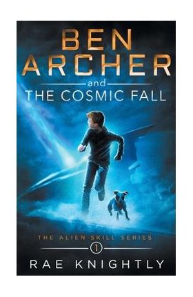 Ben Archer and the Cosmic Fall (The Alien Skill Series, Book 1) - Rae Knightly