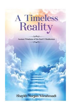 A Timeless Reality - Ancient Wisdoms of the Soul and Meditation - Nurjan Mirahmadi