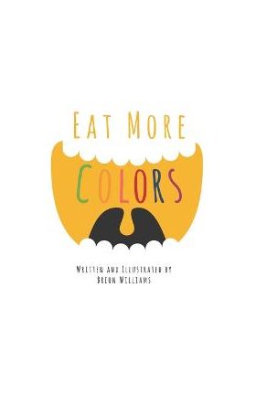 Eat More Colors: A Fun Educational Rhyming Book About Healthy Eating and Nutrition for Kids, Vegan Book, Colorful Pictures, Fun Facts - Breon Williams