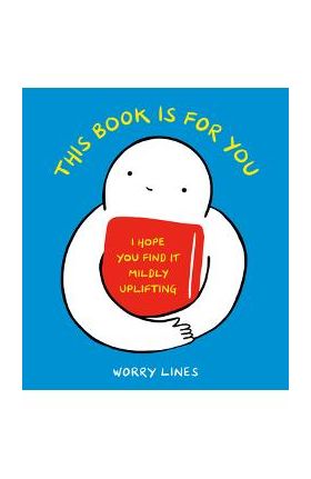 This Book Is for You: I Hope You Find It Mildly Uplifting - Worry Lines