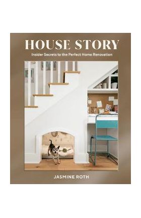 House Story: Insider Secrets to the Perfect Home Renovation - Jasmine Roth