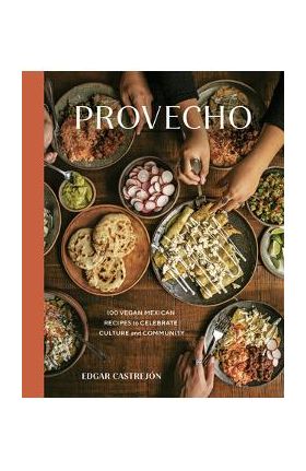 Provecho: 100 Vegan Mexican Recipes to Celebrate Culture and Community [A Cookbook] - Edgar Castrej&#65533;n