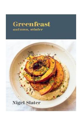 Greenfeast: Autumn, Winter: [A Cookbook] - Nigel Slater