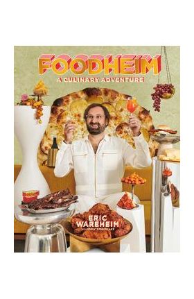 Foodheim: A Culinary Adventure [A Cookbook] - Eric Wareheim