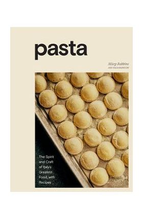 Pasta: The Spirit and Craft of Italy's Greatest Food, with Recipes [A Cookbook] - Missy Robbins