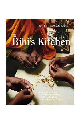 In Bibi's Kitchen: The Recipes and Stories of Grandmothers from the Eight African Countries That Touch the Indian Ocean [A Cookbook] - Hawa Hassan