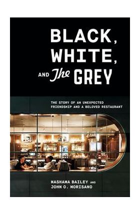 Black, White, and the Grey: The Story of an Unexpected Friendship and a Beloved Restaurant - Mashama Bailey