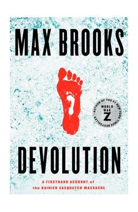 Devolution: A Firsthand Account of the Rainier Sasquatch Massacre - Max Brooks