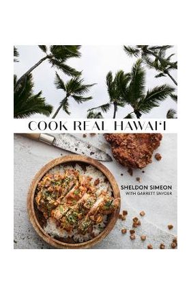 Cook Real Hawai'i: A Cookbook - Sheldon Simeon