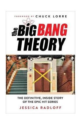 The Big Bang Theory: The Definitive, Inside Story of the Epic Hit Series - Jessica Radloff