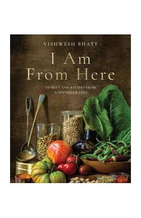 I Am from Here: Stories and Recipes from a Southern Chef - Vishwesh Bhatt