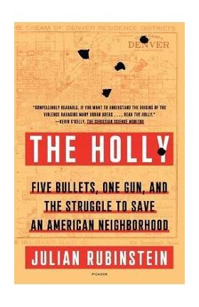 The Holly: Five Bullets, One Gun, and the Struggle to Save an American Neighborhood - Julian Rubinstein