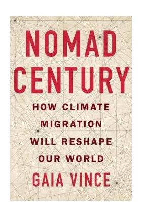 Nomad Century: How Climate Migration Will Reshape Our World - Gaia Vince