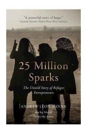 25 Million Sparks: The Untold Story of Refugee Entrepreneurs - Andrew Leon Hanna