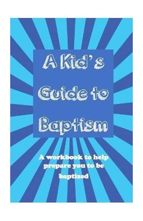 A Kid's Guide to Baptism: A Workbook to Help Prepare You to Be Baptized - Ron Brooks