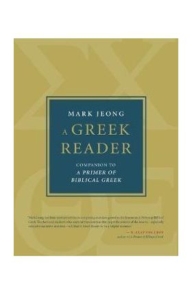 A Greek Reader: Companion to a Primer of Biblical Greek - Mark Jeong