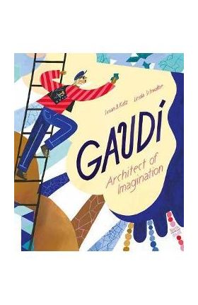 Gaudi - Architect of Imagination - Susan B. Katz