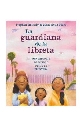 La Guardiana de la Libreta: Una Historia de Bondad Desde La Frontera - Stephen Briseño